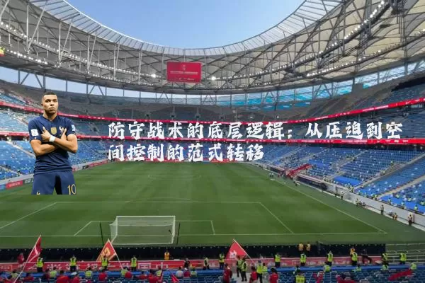 防守战术的底层逻辑:从压迫到空间控制的范式转移
