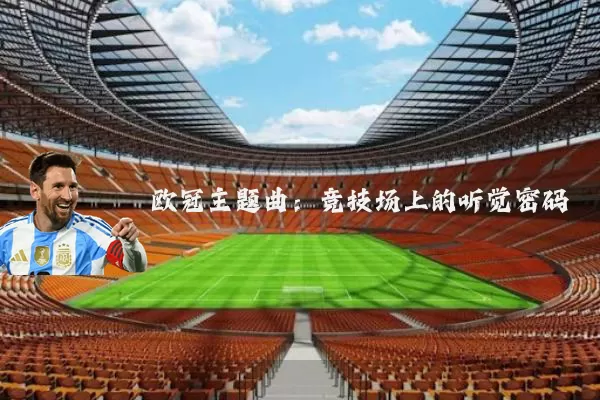 欧冠主题曲:竞技场上的听觉密码
