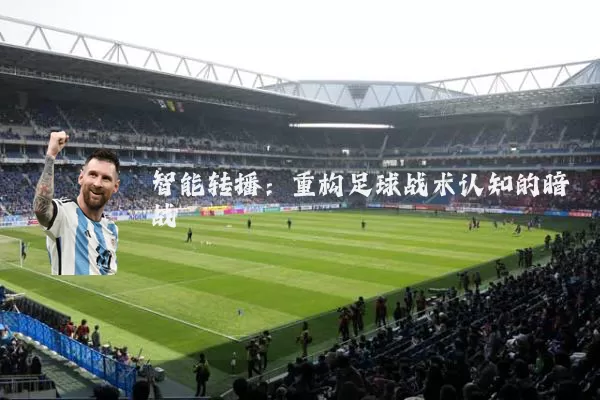 智能转播:重构足球战术认知的暗战