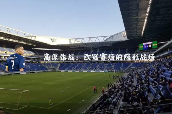 高原作战:欧冠赛场的隐形战场