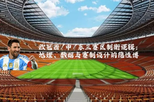 欧冠西/中/东三赛区制衡逻辑：地理、数据与赛制设计的隐性博弈