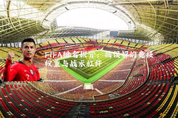 FIFA排名积分:被误解的竞技权重与战术杠杆
